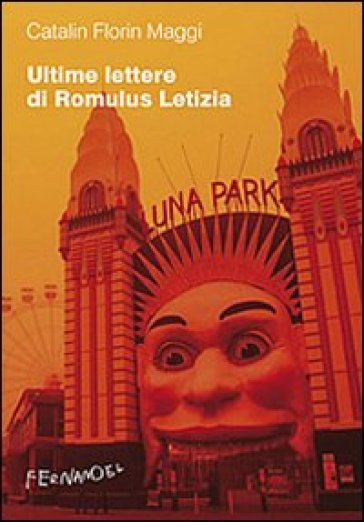 Ultime lettere di Romulus Letizia. La vita quotidiana al tempo di Silviu Berlusconescu - Catalin F. Maggi