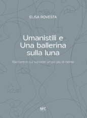 Umanistili e Una ballerina sulla luna. Racconti in cui succede un po  più di niente