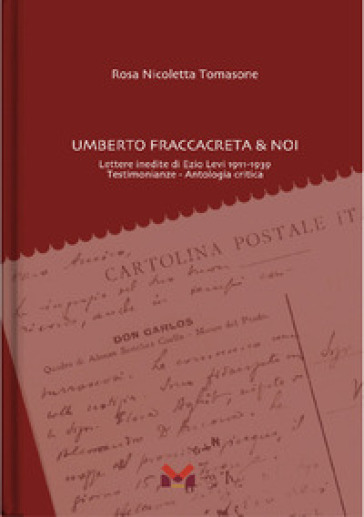 Umberto Fraccacreta &amp; noi. Lettere inedite di Ezio Levi 1911-1939. Testimonianze. Antologia critica - Rosa Nicoletta Tomasone