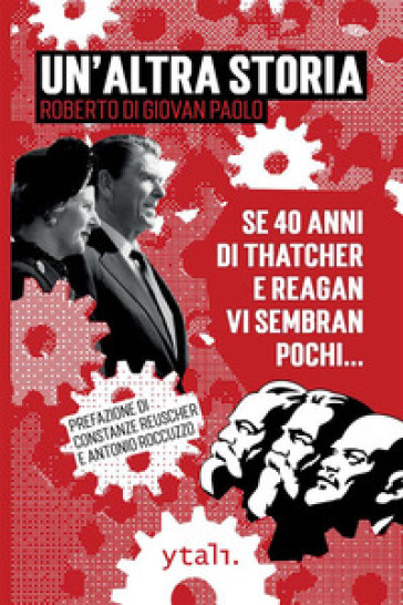 Un'altra storia. Se 40 anni di Thatcher e Reagan vi sembran pochi... - Roberto Di Giovan Paolo