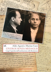 Un eroe senza medaglie. Luigi Capriolo dall antifascismo alla Resistenza