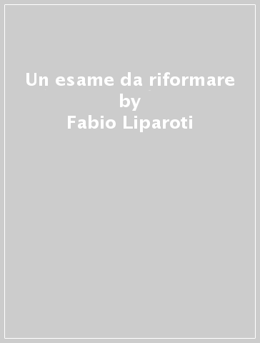 Un esame da riformare - Fabio Liparoti