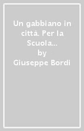 Un gabbiano in città. Per la Scuola elementare. Con espansione online