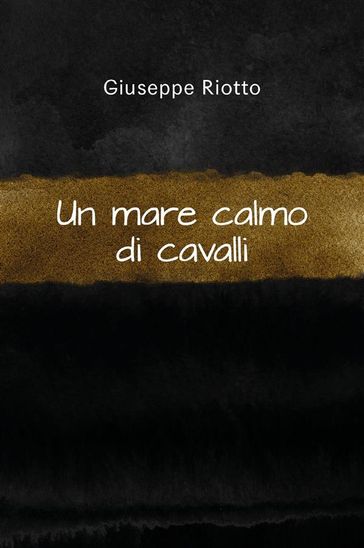 Un mare calmo di cavalli - Giuseppe Riotto