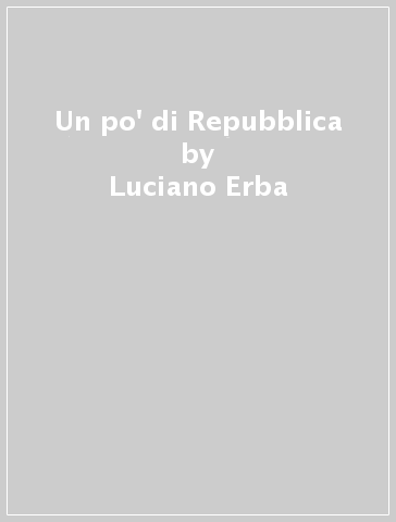 Un po' di Repubblica - Luciano Erba