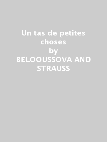 Un tas de petites choses - BELOOUSSOVA AND STRAUSS