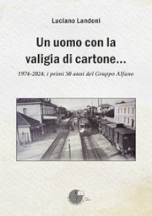 Un uomo con la valigia di cartone. 1974-2024: i primi 50 anni del Gruppo Alfano