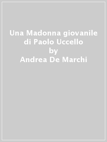 Una Madonna giovanile di Paolo Uccello - Andrea De Marchi