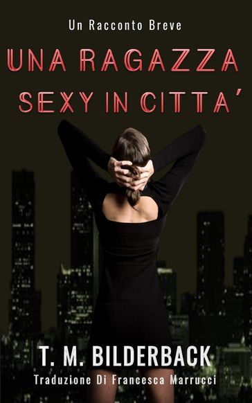 Una Ragazza Sexy In Città - Un Racconto Breve - T. M. Bilderback