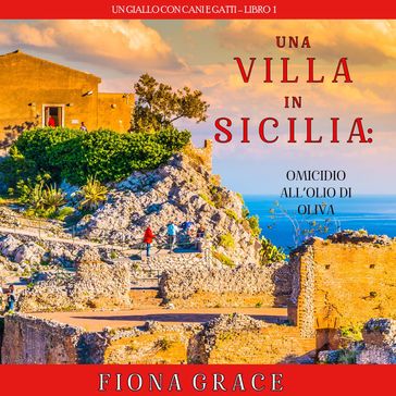 Una Villa in Sicilia: Omicidio all'olio di oliva (Un giallo con cani e gatti  Libro 1) - Fiona Grace