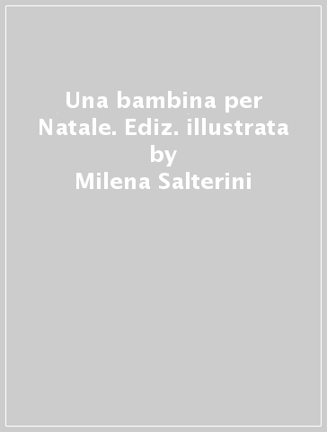 Una bambina per Natale. Ediz. illustrata - Milena Salterini