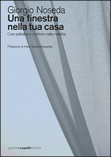 Una finestra nella tua casa. Cure palliative e conforto nella malattia - Giorgio Noseda