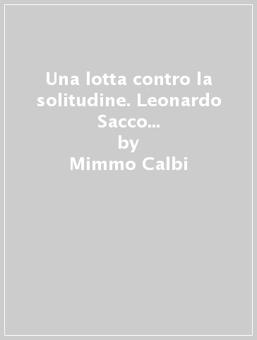 Una lotta contro la solitudine. Leonardo Sacco e il sogno di una Basilicata possibile (1954-1962) - Mimmo Calbi