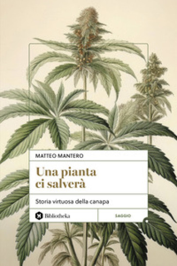 Una pianta ci salverà. Storia virtuosa della canapa - Matteo Mantero