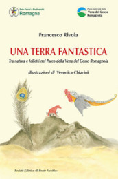 Una terra fantastica. Tra natura e folletti nel Parco della Vena del Gesso Romagnola. Ediz. illustrata