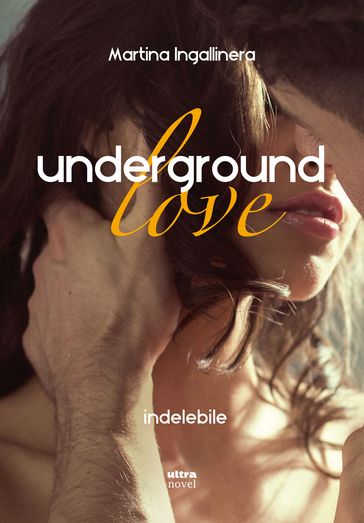 Underground love. Indelebile - Martina Ingallinera