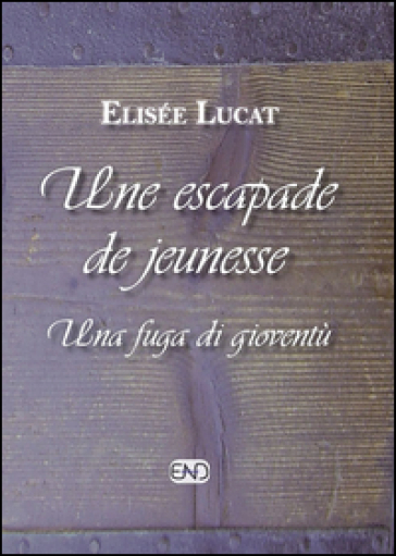 Une escapade de jeunesse-Una fuga di gioventù. Ediz. bilingue - Elisée Lucat