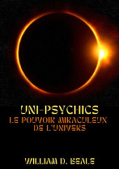 Uni-psychics. Le pouvoir miraculeux de l univers