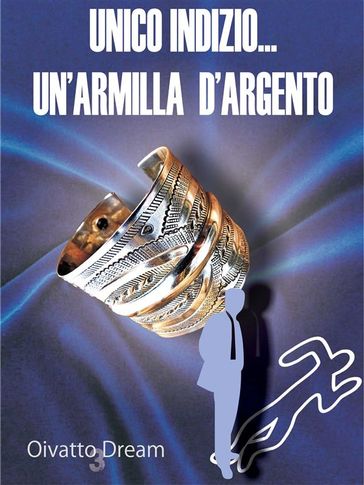 Unico Indizio... Un'armilla d'argento - Oivatto Dream