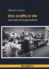 Uno scatto e via. Manuale di fotogiornalismo