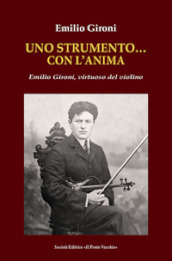 Uno strumento... con l anima. Emilio Gironi, virtuoso del violino