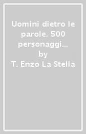 Uomini dietro le parole. 500 personaggi divenuti vocaboli di tutti i giorni