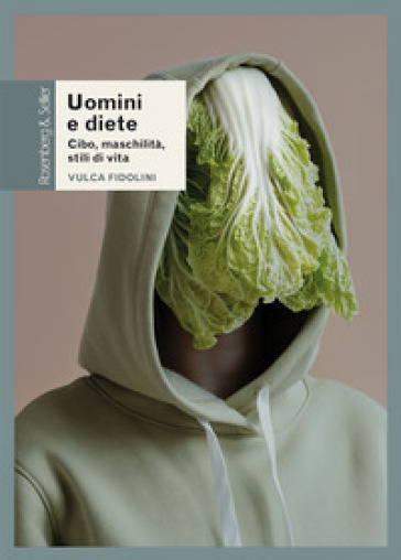 Uomini e diete. Cibo, maschilità, stili di vita - Vulca Fidolini