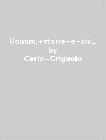 Uomini, storie e civiltà. Saperi di base-Hub libro young-Hub kit. Per le Scuole superiori. Con e-book. Con espansione online. Vol. 1 - Carlo Griguolo - Andrea Cazzaniga