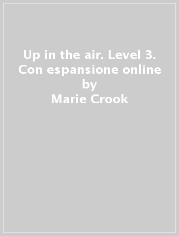 Up in the air. Level 3. Con espansione online - Marie Crook