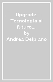 Upgrade. Tecnologia al futuro. Ediz. light. Per la Scuola media. Con e-book. Con espansione online