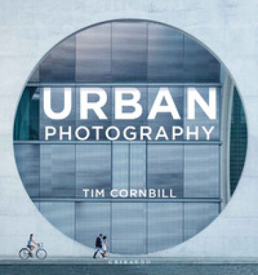 Urban photography. Ediz. italiana - Tim Cornbill