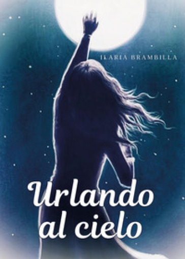 Urlando al cielo - Ilaria Brambilla