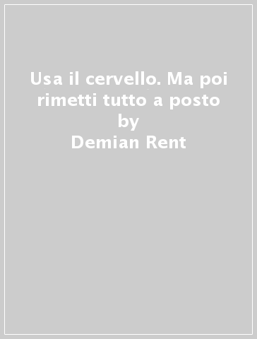 Usa il cervello. Ma poi rimetti tutto a posto - Demian Rent