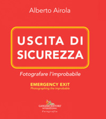 Uscita di sicurezza. Fotografare l'improbabile-Emergency exit. Photographing the improbable. Ediz. bilingue - Alberto Airola