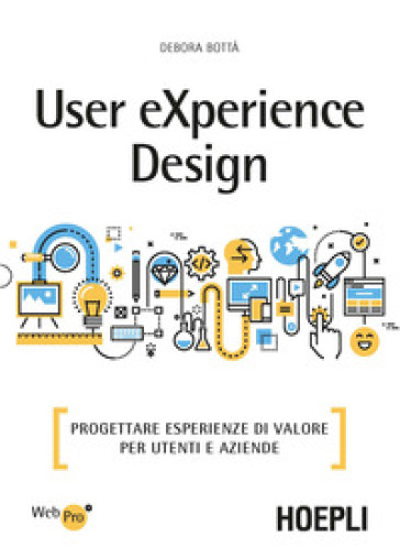 User eXperience design. Progettare esperienze di valore per utenti e aziende - Debora Bottà