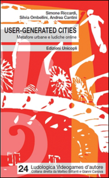 User-generated cities. Metafore urbane e ludiche online - Simone Riccardi - Silvia Ombellini - Andrea Cantini