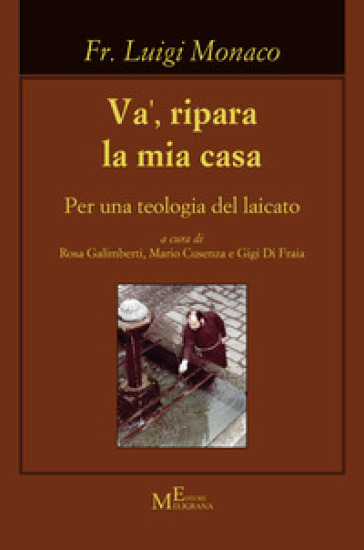 Va', ripara la mia casa. Per una teologia del laicato - Luigi Monaco