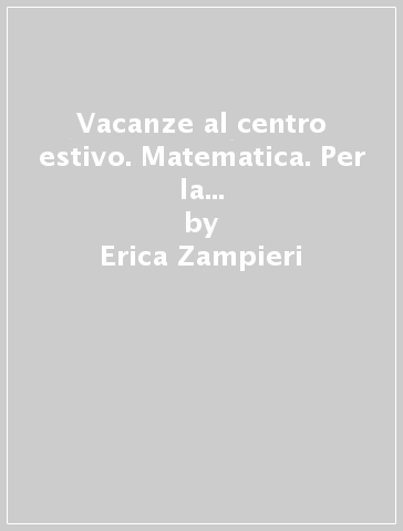 Vacanze al centro estivo. Matematica. Per la Scuola elementare. Vol. 2 - Erica Zampieri