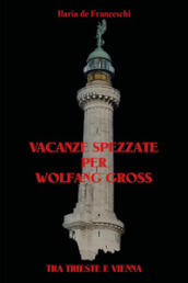 Vacanze spezzate per Wolfang Gross. Tra Trieste e Vienna