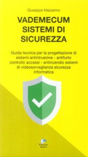 Vademecum sistemi di sicurezza. Guida tecnica per la progettazione di sistemi antintrusione, antifurto controllo accessi, antincendio sistemi di video sorveglianza sicurezza informatica