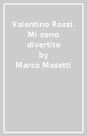 Valentino Rossi. Mi sono divertito