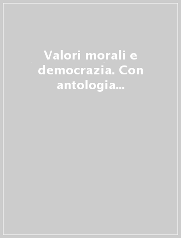 Valori morali e democrazia. Con antologia di scritti sulla democrazia