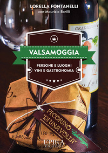 Valsamoggia. Persone e luoghi, vini e gastronomia - Lorella Fontanelli - Maurizio Barilli