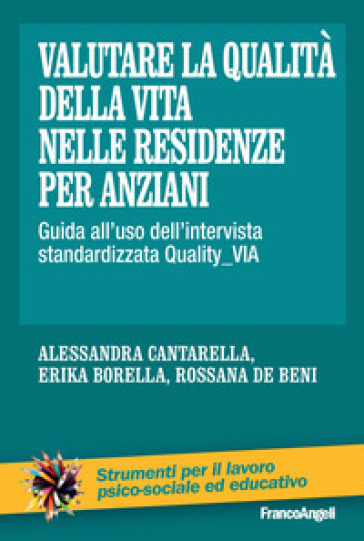 Valutare la qualità della vita nelle residenze per anziani. Guida all'uso dell'intervista standardizzata Quality_VIA - Erika Borella - Alessandra Cantarella - Rossana De Beni