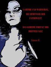 Vampire und Werwolfe, die Ermittler der Unterwelt!: Das Geheime Portal! Ihr dritter Fall!