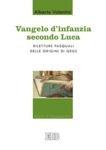 Vangelo d'infanzia secondo Luca. Riletture pasquali delle origini di Gesù - Alberto Valentini