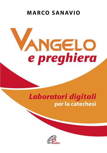 Vangelo e preghiera. Laboratori digitali per la catechesi - Marco Sanavio