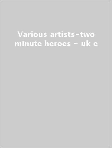 Various artists-two minute heroes - uk e