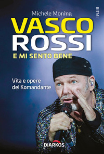 Vasco Rossi. E mi sento bene. Vita e opere del Komandante - Michele Monina