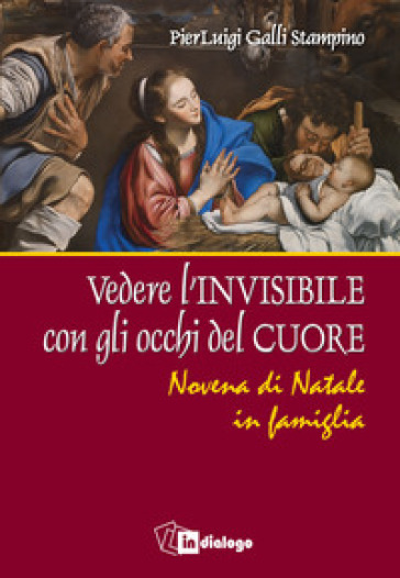 Vedere l'invisibile con gli occhi del cuore. Novena di Natale in famiglia - Pierluigi Galli Stampino